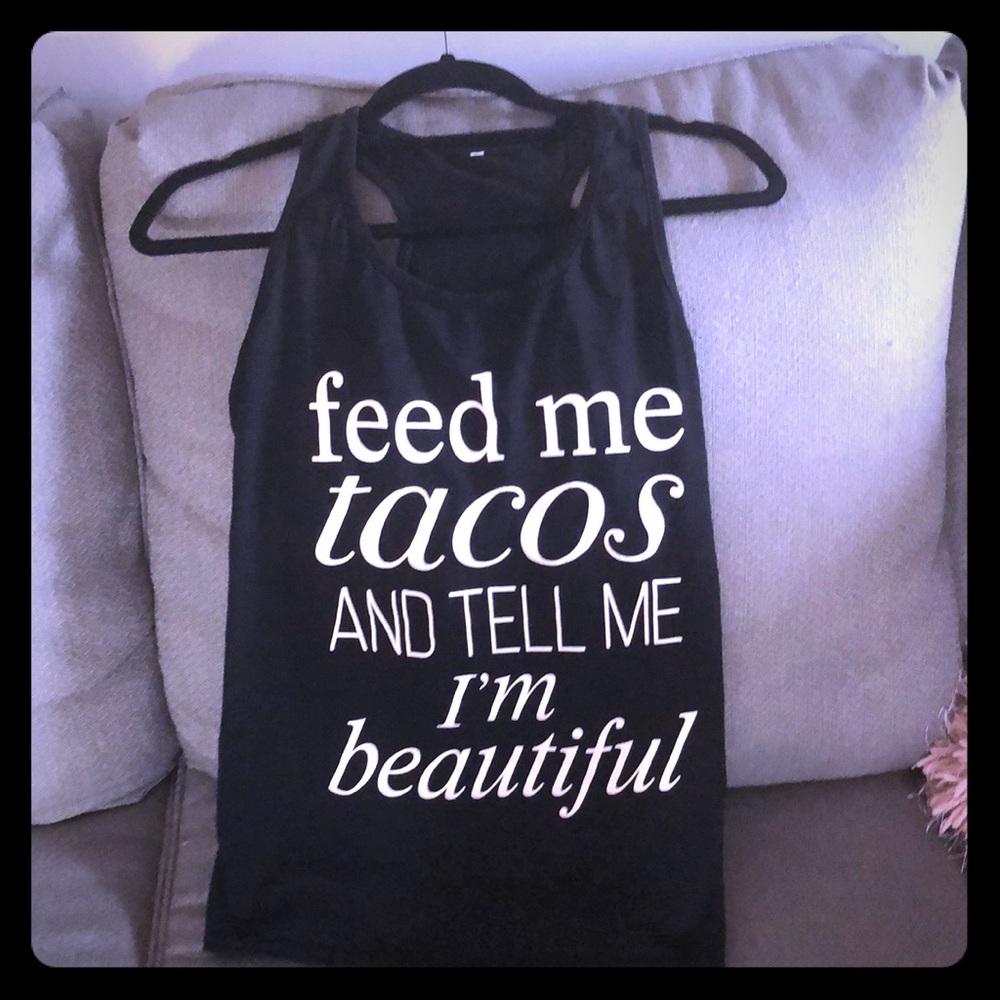 Feed me tacos and tell me I’m beautiful Tank 🌮